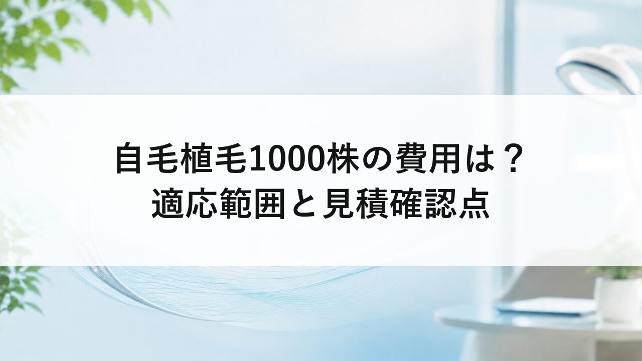 自毛植毛1000株の費用は？適応範囲と見積確認点