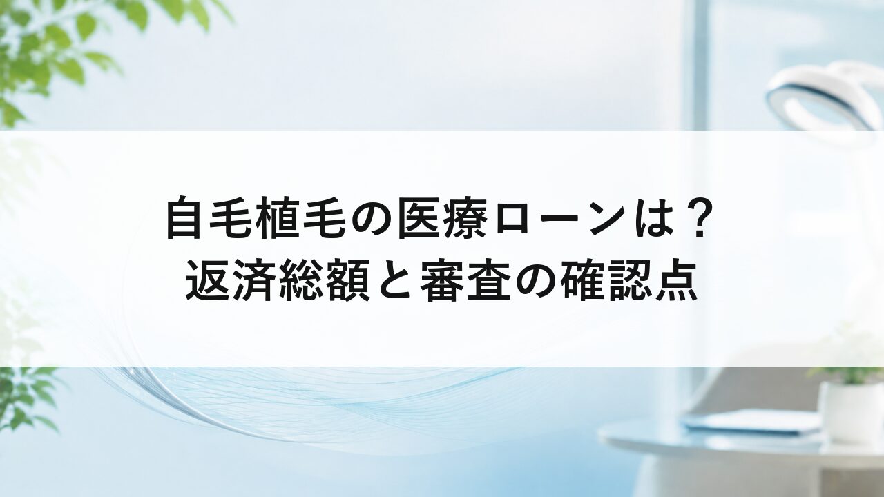 自毛植毛の医療ローンは？返済総額と審査の確認点