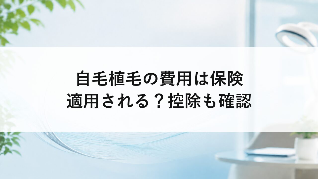 自毛植毛の費用は保険適用される？控除も確認