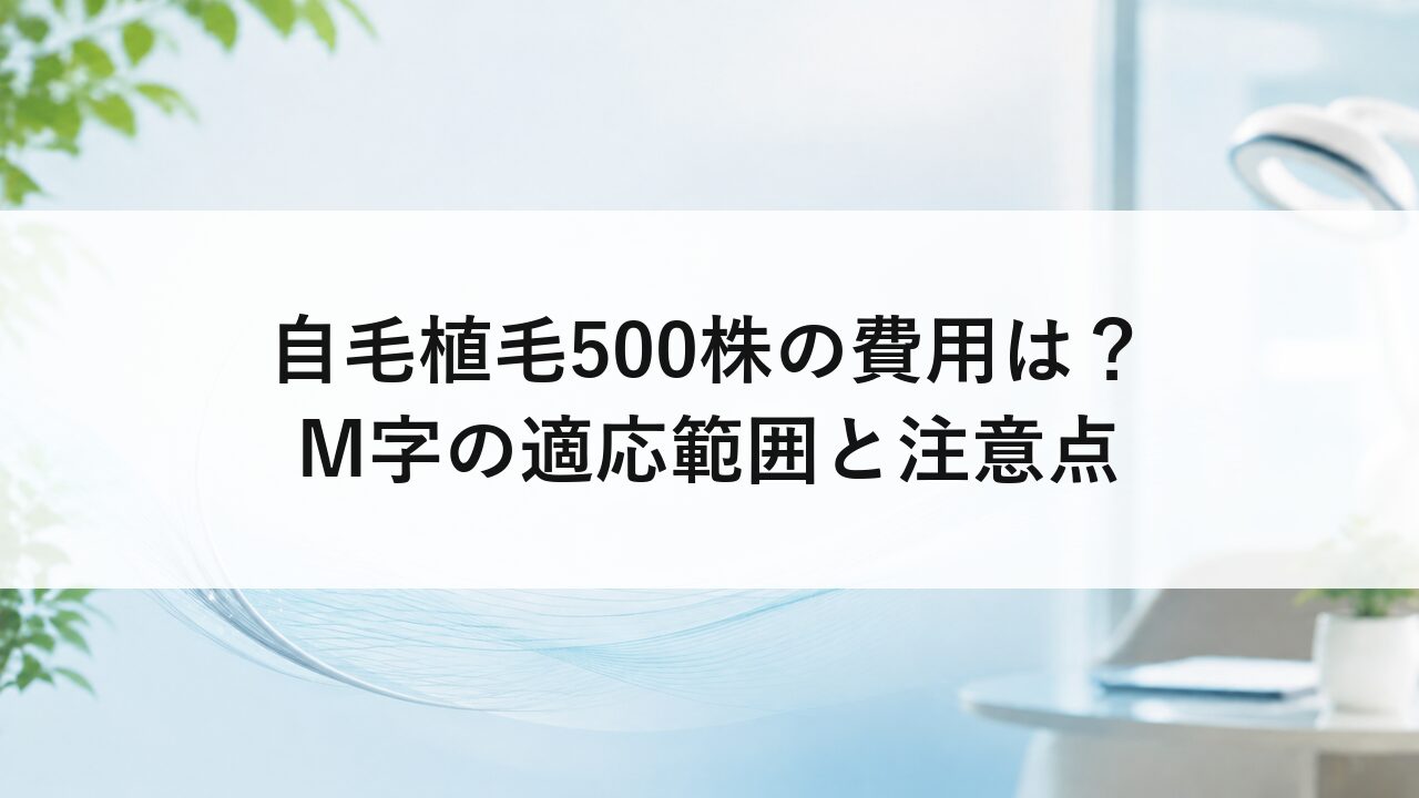 自毛植毛500株の費用は？M字の適応範囲と注意点