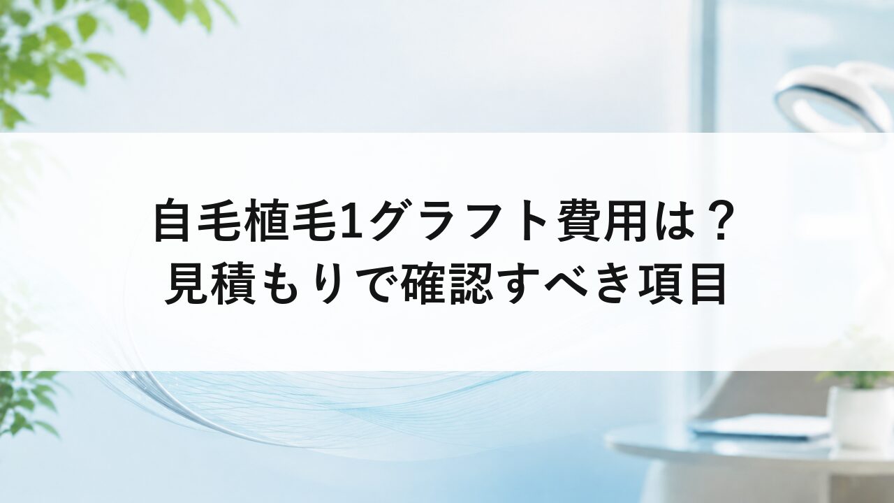 自毛植毛1グラフト費用は？見積もりで確認すべき項目