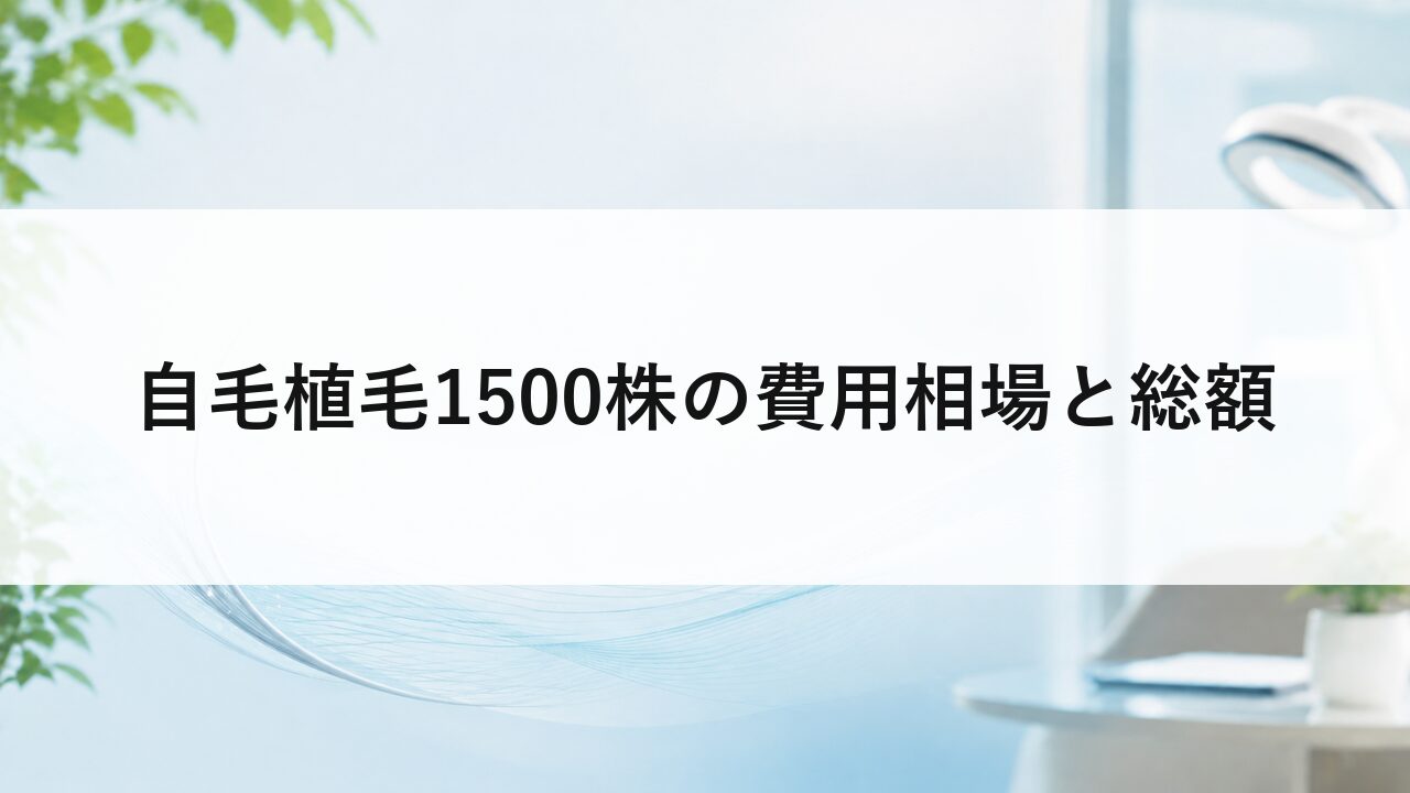 自毛植毛1500株の費用相場と総額