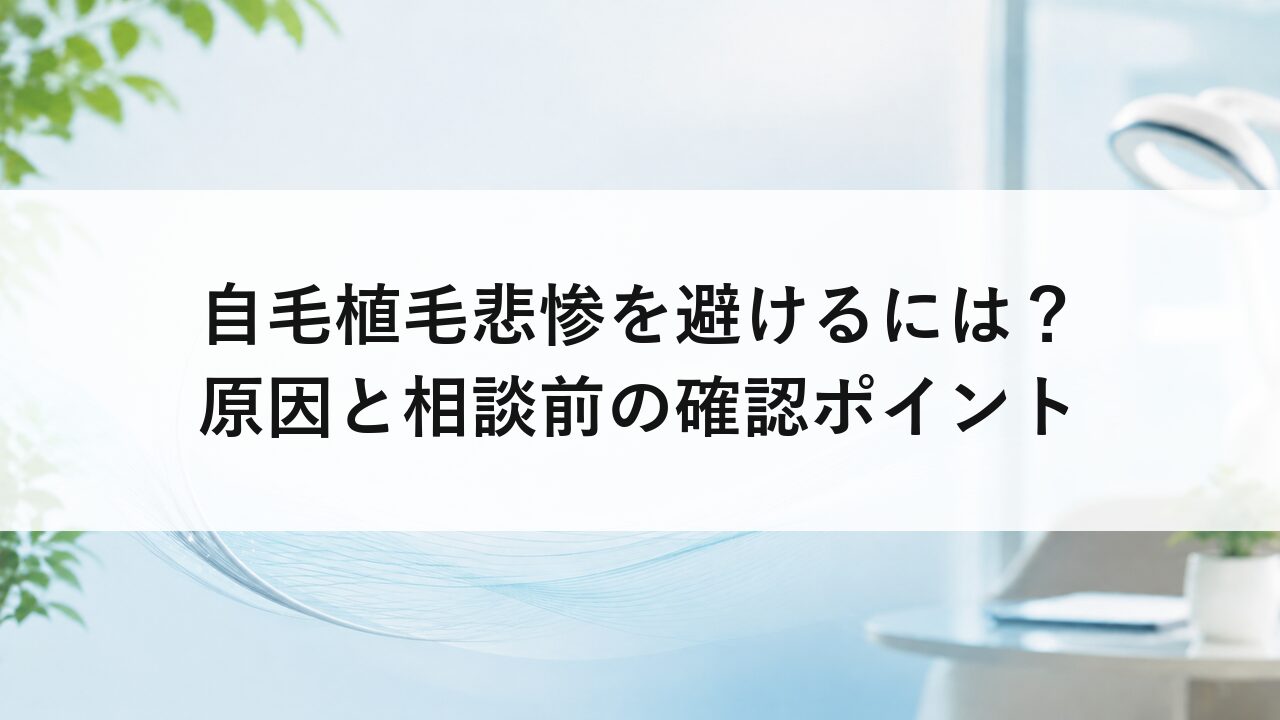 自毛植毛悲惨を避けるには？原因と相談前の確認ポイント