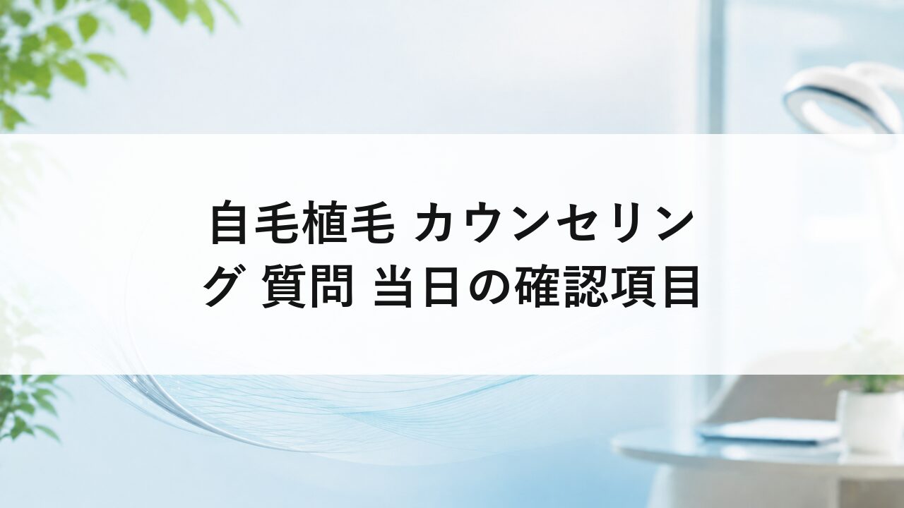 自毛植毛 カウンセリング 質問 当日の確認項目