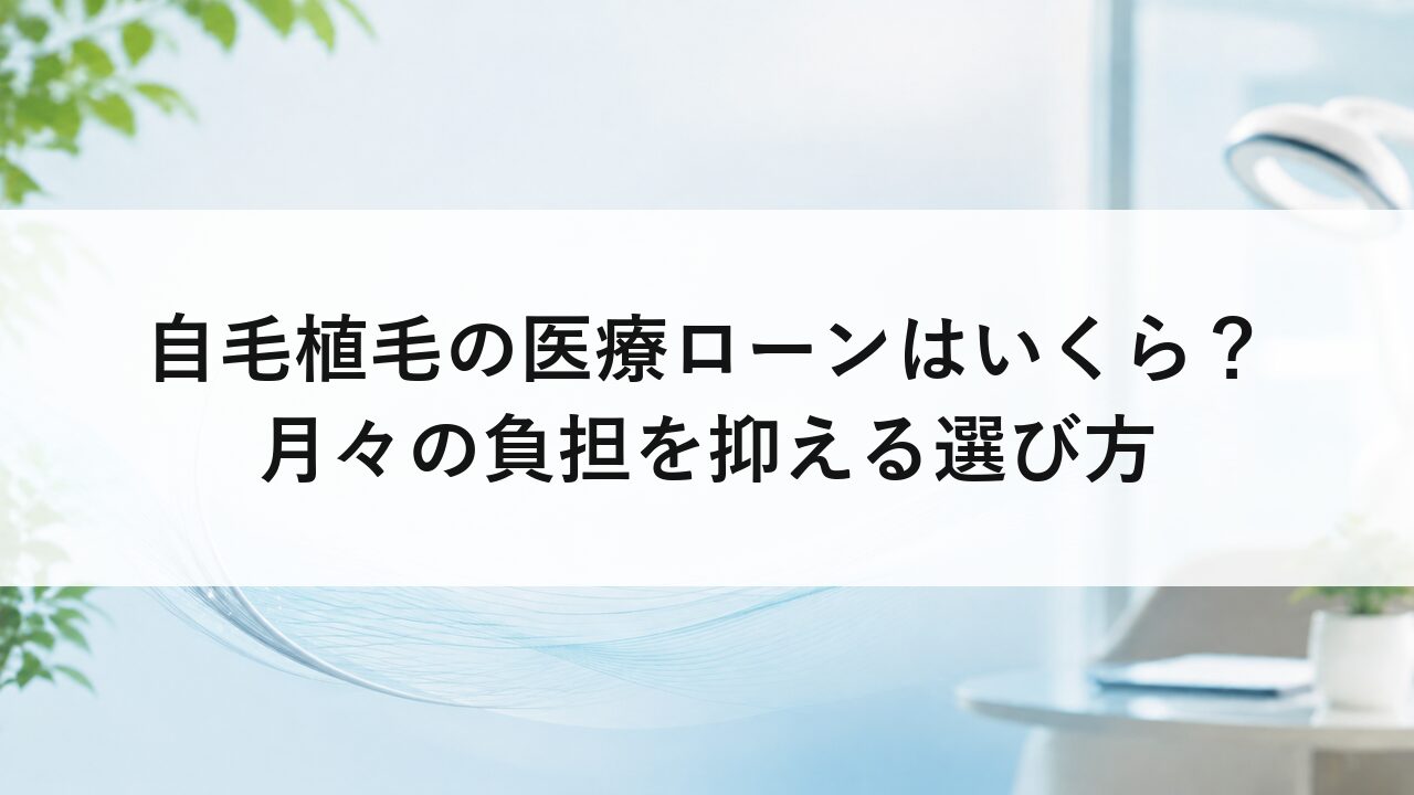 自毛植毛の医療ローンはいくら？月々の負担を抑える選び方