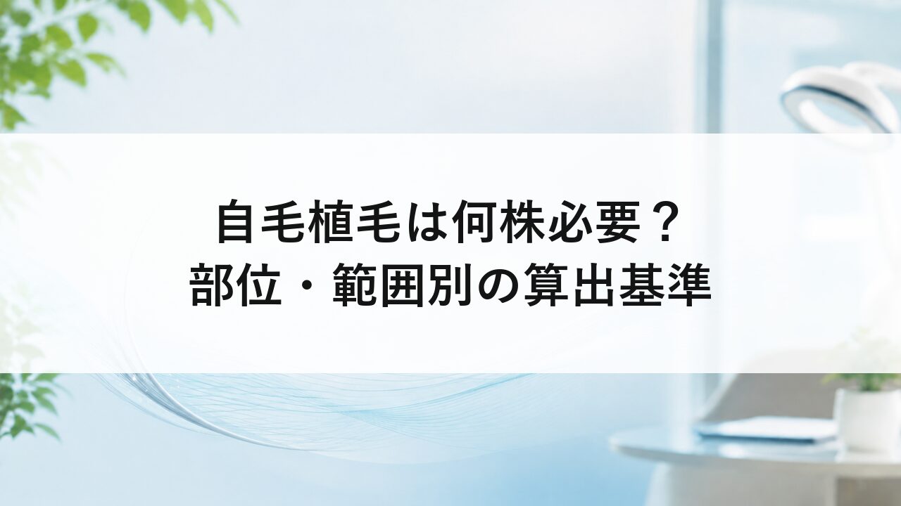 自毛植毛は何株必要？部位・範囲別の算出基準