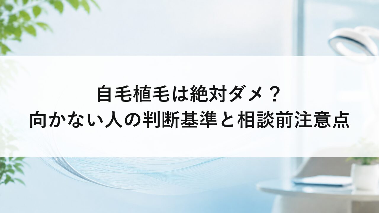自毛植毛は絶対ダメ？向かない人の判断基準と相談前注意点