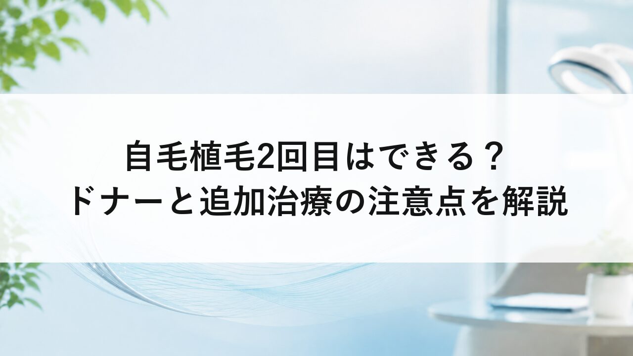自毛植毛2回目はできる？ドナーと追加治療の注意点を解説