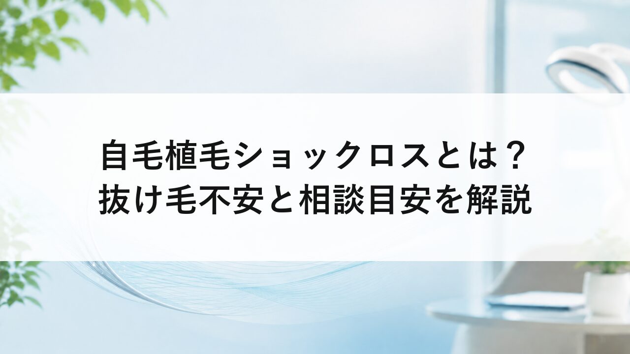 自毛植毛ショックロスとは？抜け毛不安と相談目安を解説
