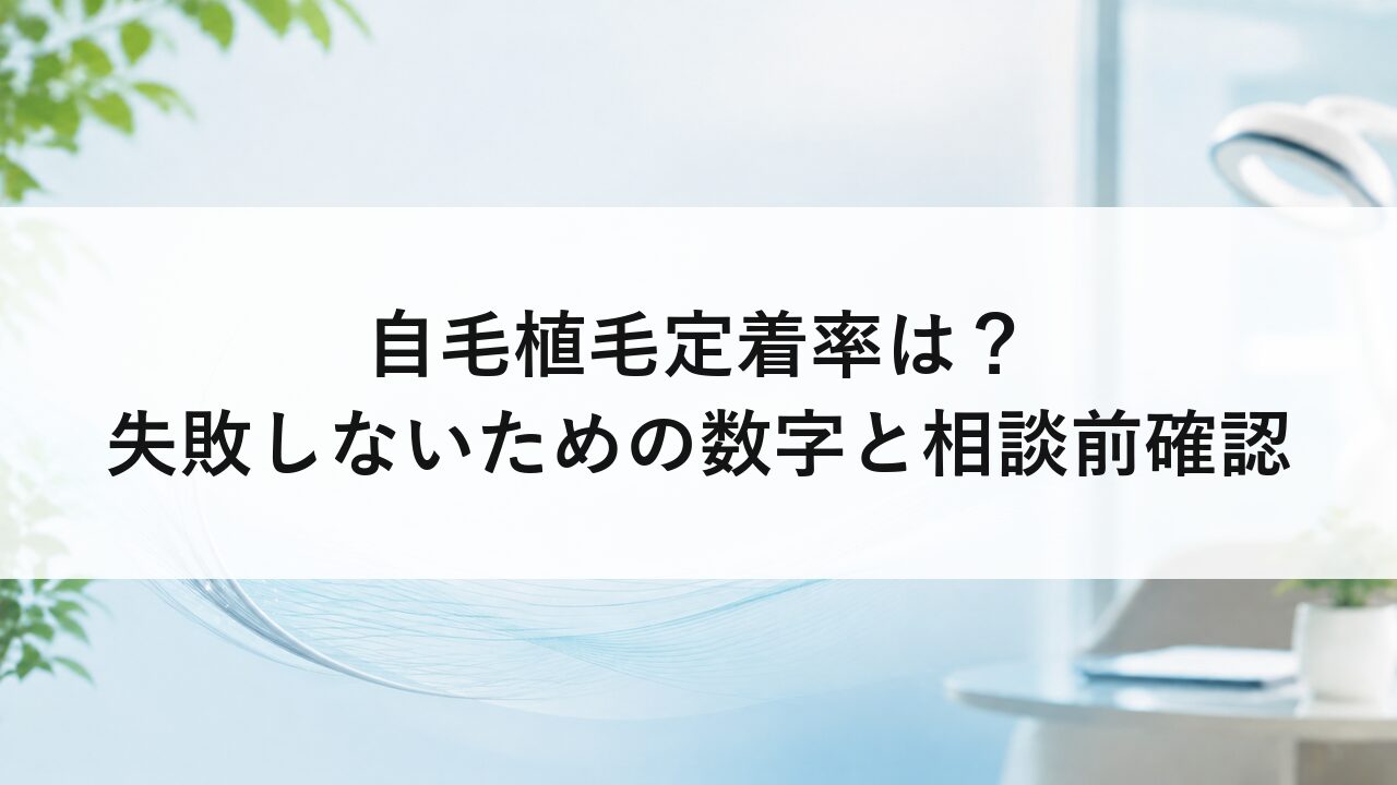 自毛植毛定着率は？失敗しないための数字と相談前確認
